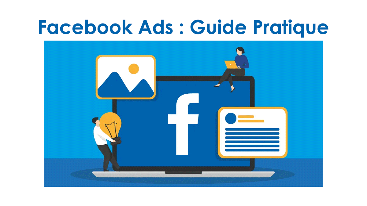 Facebook Ads : Comment pour créer des campagnes publicitaires performantes